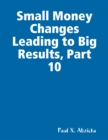 Image for Small Money Changes Leading to Big Results, Part 10