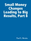 Image for Small Money Changes Leading to Big Results, Part 8