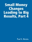 Image for Small Money Changes Leading to Big Results, Part 4