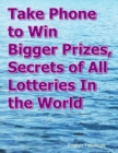 Image for Take Phone to Win Bigger Prizes, Secrets of All Lotteries In the World