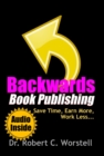Image for Backwards Book Publishing: Save Time, Earn More, Work Less.