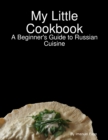 Image for My Little Cookbook: A Beginner&#39;s Guide to Russian Cuisine