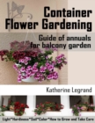 Image for Container Flower Gardening: Guide of Annuals for Balcony Garden. How to Select, Grow and Take Care of Annuals for Beginners