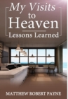 Image for My Visits to Heaven- Lessons Learned