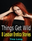 Image for Things Get Wild: 8 Lesbian Erotica Stories