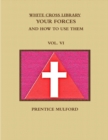 Image for THE WHITE CROSS LIBRARY. YOUR FORCES, AND HOW TO USE THEM. VOL. VI.