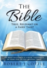 Image for The Bible True, Relevant or a Fairy Tale? : Of what relevance is a book, thousands of years old, in our modern times?