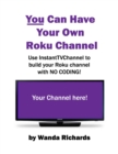 Image for You Can Have Your Own Roku Channel : Use Instanttvchannel to Build Your Roku Channel With No Coding