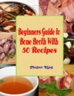 Image for Beginners Guide to Bone Broth With 50 Recipes