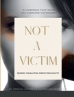 Image for Not a Victim : Priming Character, Perfecting Beauty