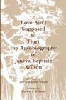 Image for Love Ain&#39;t Supposed To Hurt The Autobiography of Janeva Baptiste Wilson