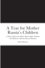 Image for A Tear for Mother Russia’s Children – A Study of Democratic Deficit, Human Rights Violations and Militarism within the Russian Federation