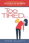 Image for Too Tired : A Comprehensive Look at Fatigue in Women -- and What to Do About It
