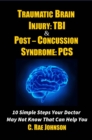 Image for Traumatic Brain Injury &amp; Post Concussion Syndrome - 10 Simple Steps Your Doctor May Not Know That Can Help You