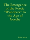 Image for Emergence of the Poetic &amp;quot;Wanderer&amp;quot; In the Age of Goethe