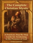 Image for Complete Christian Mystic: A Practical, Step - By - Step Guide for Awakening to the Presence of God