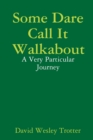 Image for Some Dare Call It Walkabout : A Very Particular Journey