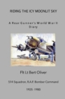 Image for Riding The Icy Moonlit Sky. A Rear Gunner&#39;s World War II Diary : Flt Lt Bert Oliver, 514 Squadron, R.A.F. Bomber Command