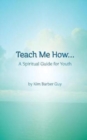 Image for Teach Me How : A Spiritual Guide for Youth
