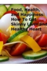 Image for Food, Health, and Happiness : How to Get Skinny Liver and Healthy Heart