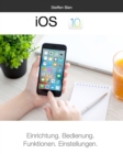 Image for iOS 10 f?r Einsteiger : Einrichtung. Bedienung. Funktionen. Einstellungen.