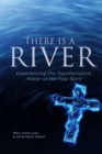Image for There Is A River : Experiencing the Transformative Power of the Holy Spirit