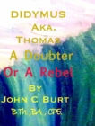 Image for Didymus Aka. Thomas A Doubter Or A Rebel