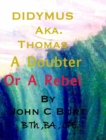 Image for Didymus Aka. Thomas A Doubter Or A Rebel