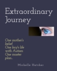 Image for Extraordinary Journey : One mother&#39;s belief, one boy&#39;s life with Autism, one master plan...