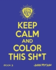 Image for Keep Calm And Color This Sh--T (Volume 3)