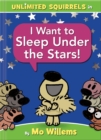 Image for I Want to Sleep Under the Stars!-An Unlimited Squirrels Book