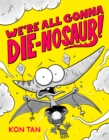 Image for We&#39;re All Gonna Die-nosaur!