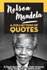 Image for Nelson Mandela: A Collection Of Quotes - His Thoughts On Change, Education, Freedom, Perseverance, Courage, Kindness, Faith, Hope, Optimism And More!