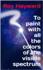 Image for To Paint With All the Colors of the Visible Spectrum
