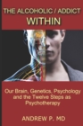 Image for Alcoholic / Addict Within: Our Brain, Genetics, Psychology and the Twelve Steps as Psychotherapy