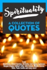 Image for Spirituality: A Collection Of Quotes - From Alan Watts, Albert Einstein, Aristotle, Carl Sagan, Confucius, Deepak Chopra, Eckhart Tolle, John Lennon, Mother Teresa, Osho, Paulo Coelho and Many More!
