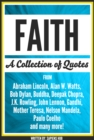 Image for Faith: A Collection Of Quotes From Abraham Lincoln, Alan W. Watts, Bob Dylan, Buddha, Deepak Chopra, J.K. Rowling, John Lennon, Gandhi, Mother Teresa, Nelson Mandela, Paulo Coelho And Many More!