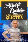 Image for Albert Einstein: A Collection Of Quotes - His Thoughts On Nature, Life, Philosophy, Imagination, Creativity, Humor, Religion, Science, Reality, The Universe And More!