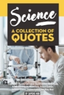 Image for Science: A Collection Of Quotes From Albert Einstein, Carl Sagan, Charles Darwin, Michio Kaku, Neil deGrasse Tyson, Nikola Tesla, Richard Dawkins, Richard Feynman, Stephen Hawking And Many More!