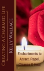 Image for Creating a Charmed Life: Enchantments to Attract, Repel, Cleanse, and Heal