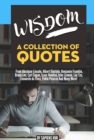 Image for Wisdom: A Collection Of Quotes From Abraham Lincoln, Albert Einstein, Benjamin Franklin, Bruce Lee, Carl Sagan, Isaac Newton, John Lennon, Lao Tzu, Leonardo Da Vinci, Pablo Picasso And Many More!