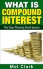 Image for What Is Compound Interest: The Clear Thinking Short Version