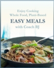 Image for Enjoy Cooking Whole Food, Plant-Based EASY MEALS With Coach BJ