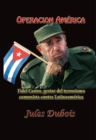 Image for Operacion America Fidel Castro gestor del terrorismo comunista contra Latinoamerica