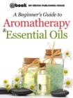 Image for Beginner&#39;s Guide to Aromatherapy &amp; Essential Oils: Recipes for Health and Healing.