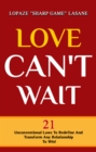 Image for Love Can&#39;t Wait! 21 Unconventional Laws To Redefine, And Transform Any Relationship To Win!