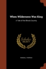 Image for When Wilderness Was King