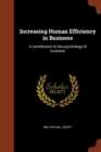 Image for Increasing Human Efficiency in Business : A contribution to the psychology of business
