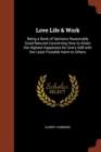 Image for Love Life &amp; Work : Being a Book of Opinions Reasonably Good-Natured Concerning How to Attain the Highest Happiness for One&#39;s Self with the Least Possible Harm to Others