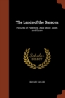 Image for The Lands of the Saracen : Pictures of Palestine, Asia Minor, Sicily, and Spain